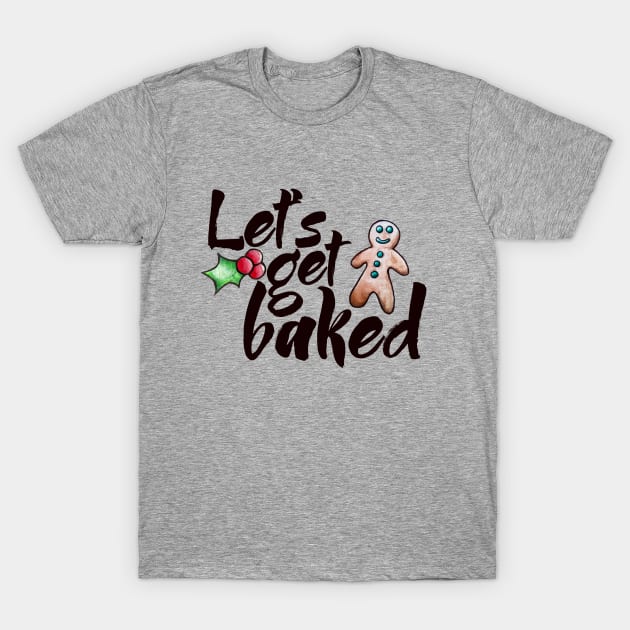 Let's get baked T-Shirt by bubbsnugg